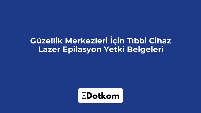 Güzellik Merkezleri İçin Tıbbi Cihaz Lazer Epilasyon Yetki Belgeleri
