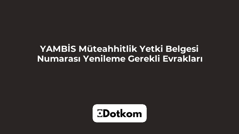 YAMBİS Müteahhitlik Yetki Belgesi Numarası Yenileme Gerekli Evrakları