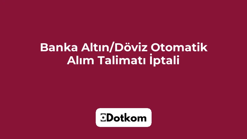 Banka Altın/Döviz Otomatik Alım Talimatı İptali