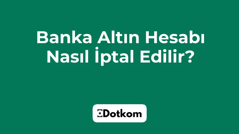 Banka Altın Hesabı Nasıl İptal Edilir?