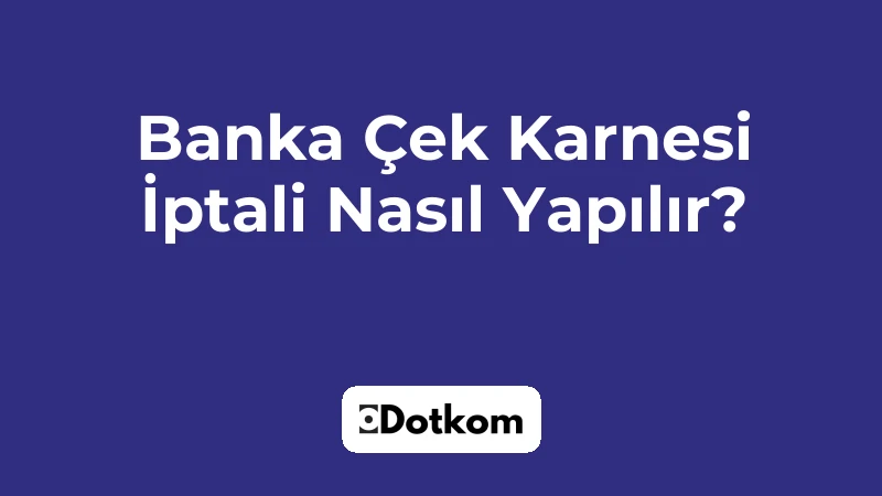 Banka Çek Karnesi İptali Nasıl Yapılır?