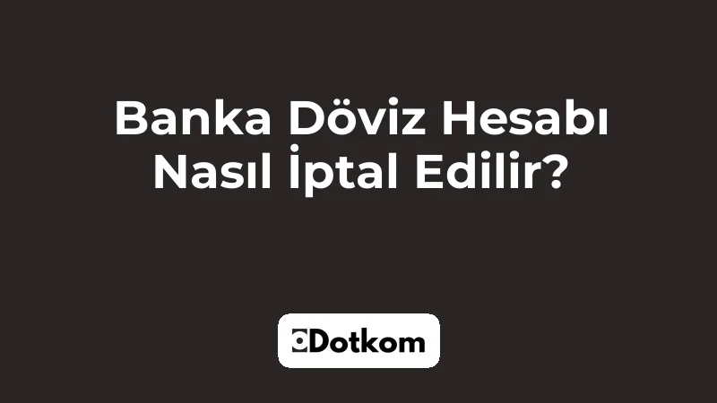 Banka Döviz Hesabı Nasıl İptal Edilir?