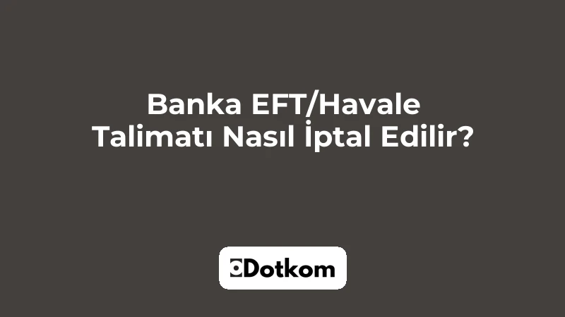Banka EFT/Havale Talimatı Nasıl İptal Edilir?