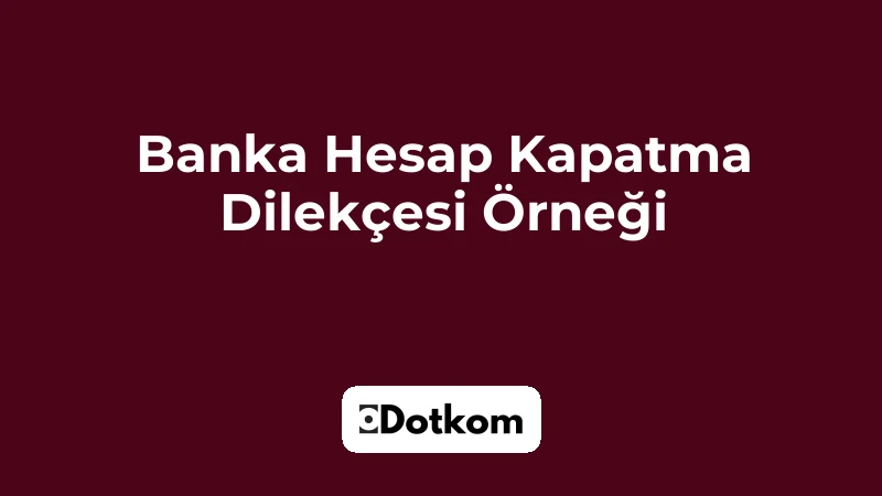 Banka Hesap Kapatma Dilekçesi Örneği