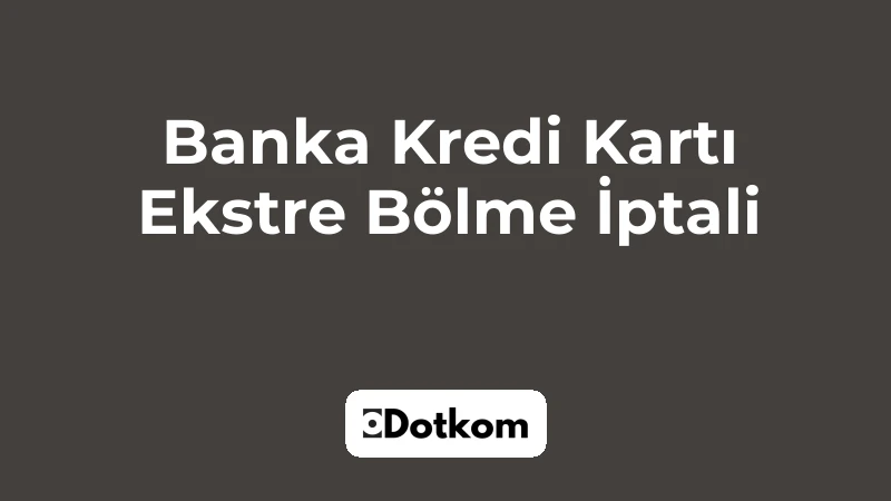 Banka Kredi Kartı Ekstre Bölme İptali