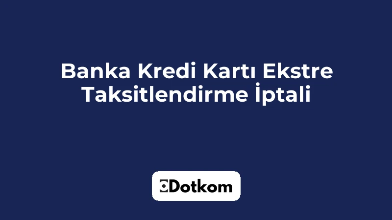 Banka Kredi Kartı Ekstre Taksitlendirme İptali