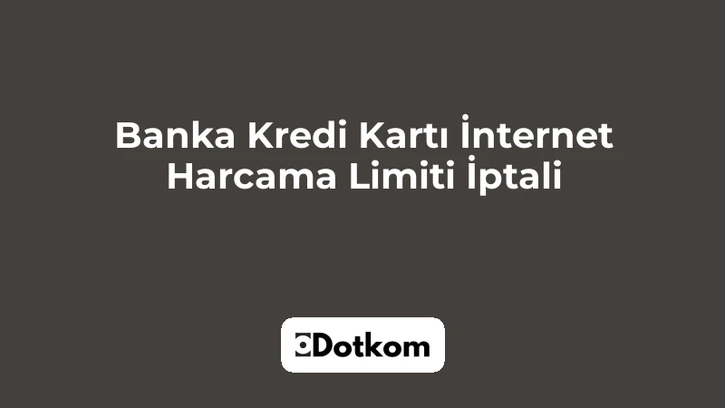 Banka Kredi Kartı İnternet Harcama Limiti İptali