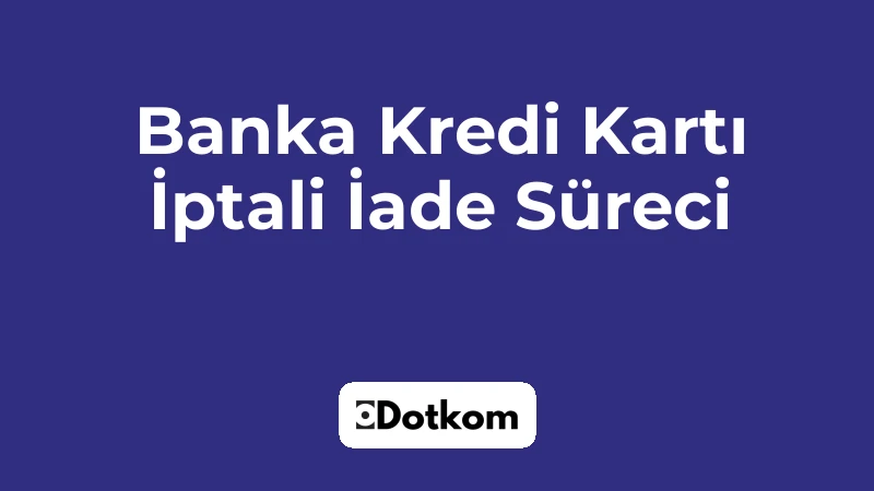 Banka Kredi Kartı İptali İade Süreci
