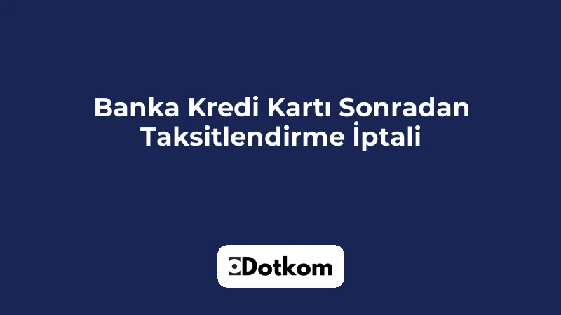 Banka Kredi Kartı Sonradan Taksitlendirme İptali
