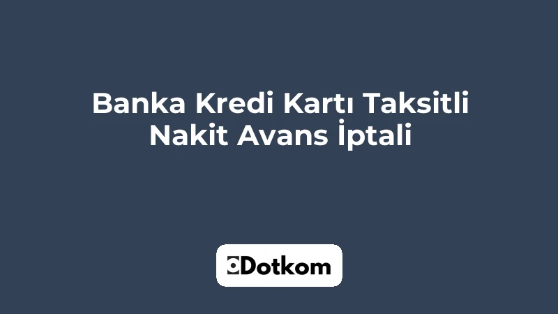 Banka Kredi Kartı Taksitli Nakit Avans İptali