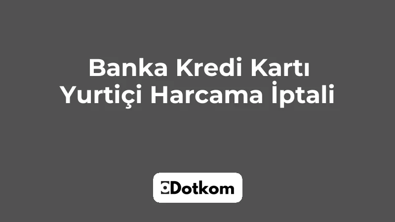 Banka Kredi Kartı Yurtiçi Harcama İptali
