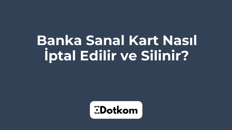 Banka Sanal Kart Nasıl İptal Edilir ve Silinir?
