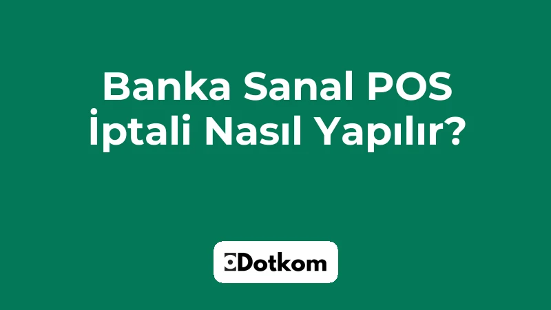 Banka Sanal POS İptali Nasıl Yapılır?