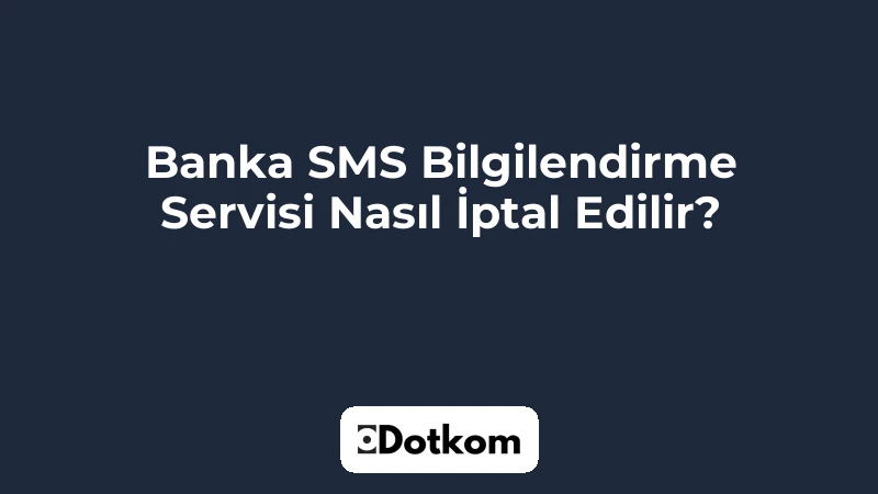 Banka SMS Bilgilendirme Servisi Nasıl İptal Edilir?