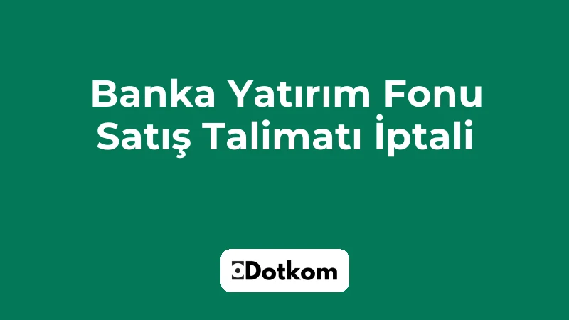 Banka Yatırım Fonu Satış Talimatı İptali