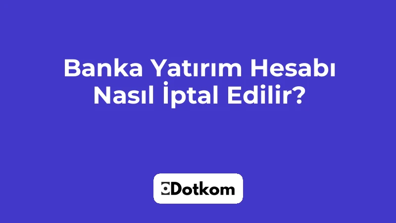 Banka Yatırım Hesabı Nasıl İptal Edilir?