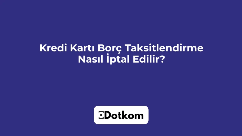 Kredi Kartı Borç Taksitlendirme Nasıl İptal Edilir?
