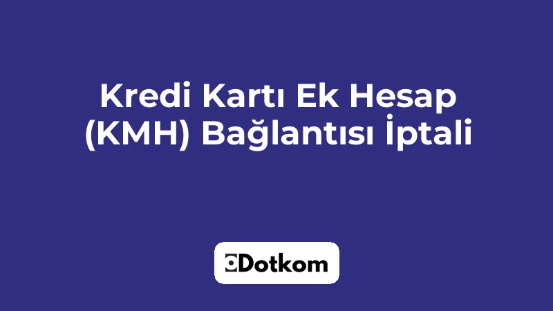 Kredi Kartı Ek Hesap (KMH) Bağlantısı İptali