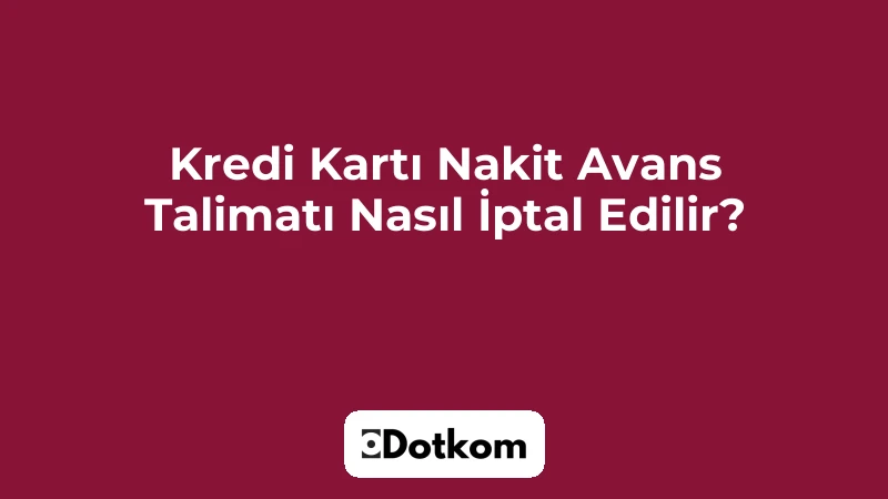 Kredi Kartı Nakit Avans Talimatı Nasıl İptal Edilir?