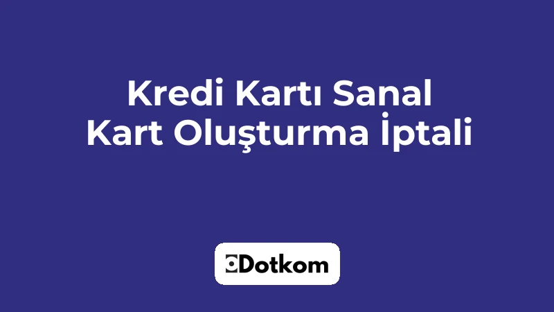 Kredi Kartı Sanal Kart Oluşturma İptali