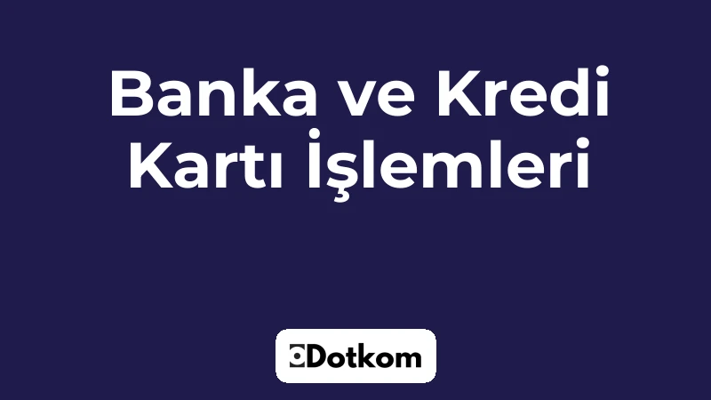 Banka ve Kredi Kartı İşlemleri
